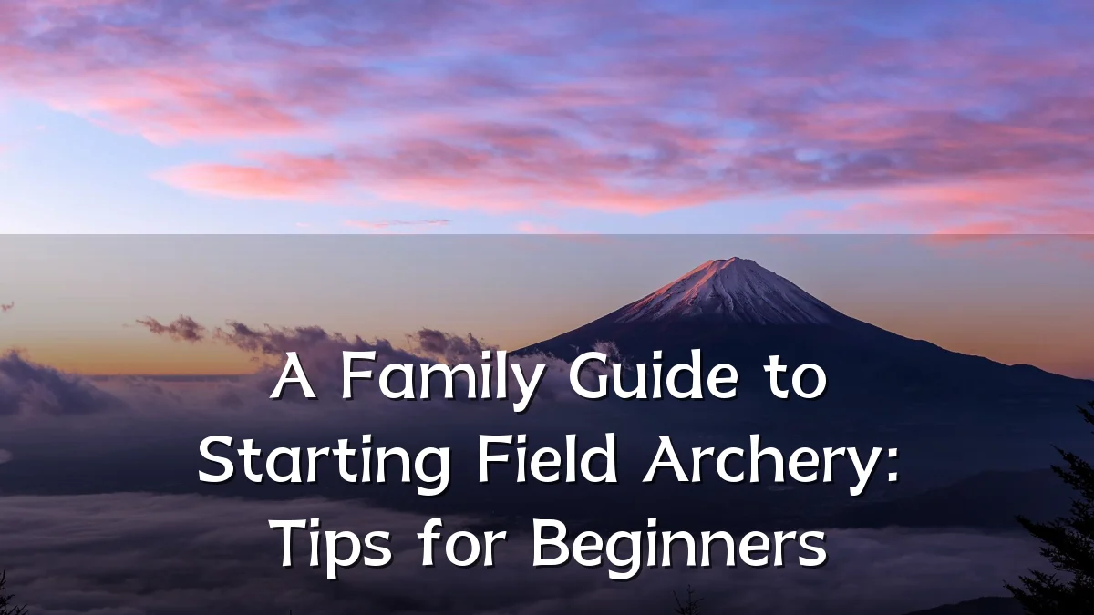 A Family Guide to Starting Field Archery: Tips for Beginners