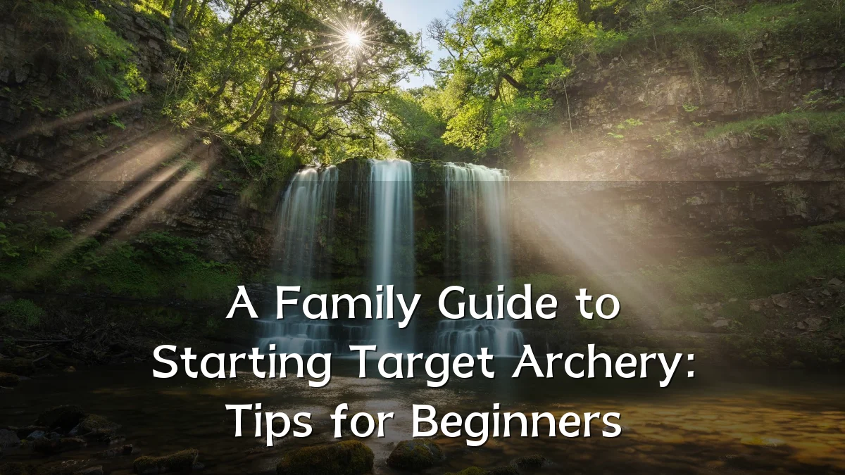 A Family Guide to Starting Target Archery: Tips for Beginners
