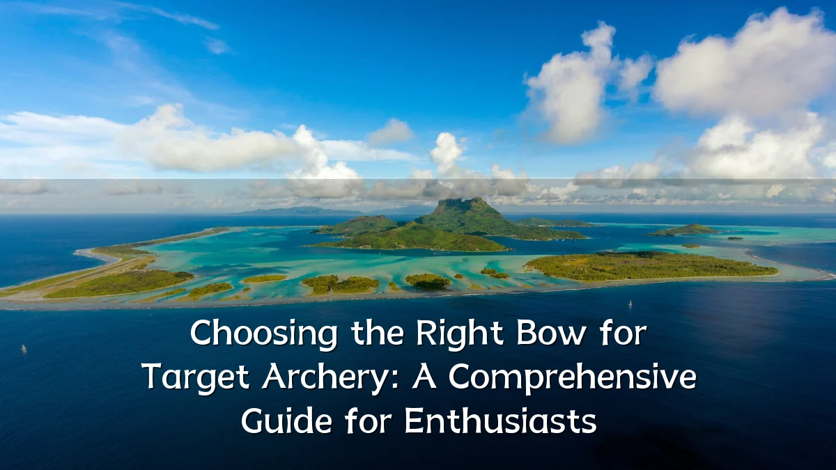 Choosing the Right Bow for Target Archery: A Comprehensive Guide for Enthusiasts