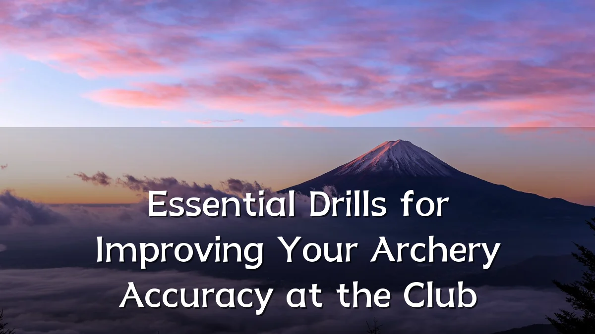 Essential Drills for Improving Your Archery Accuracy at the Club