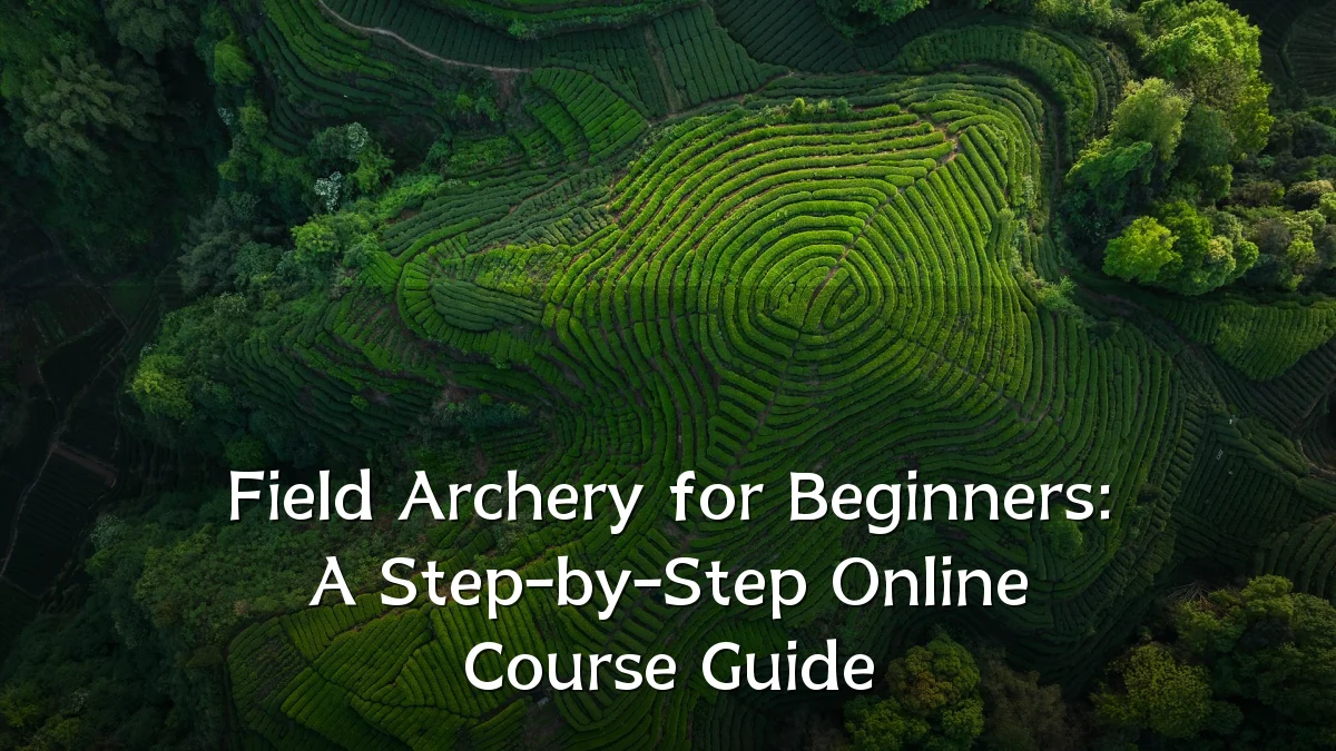 Field Archery for Beginners: A Step-by-Step Online Course Guide
