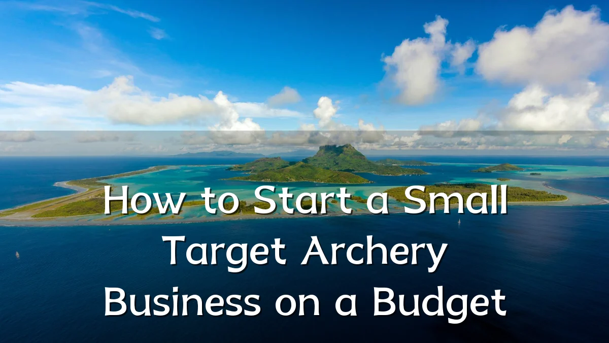 How to Start a Small Target Archery Business on a Budget