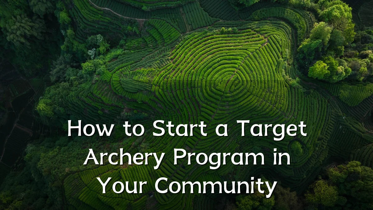 How to Start a Target Archery Program in Your Community