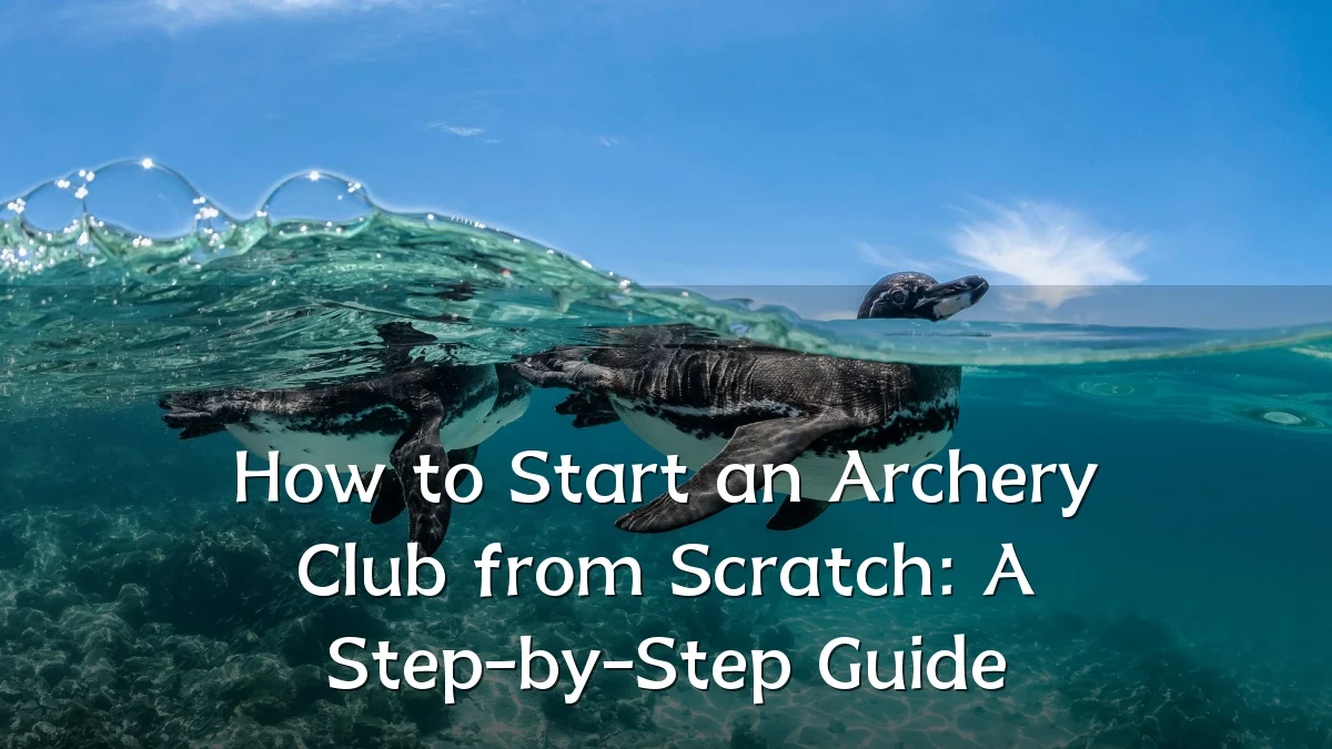 How to Start an Archery Club from Scratch: A Step-by-Step Guide