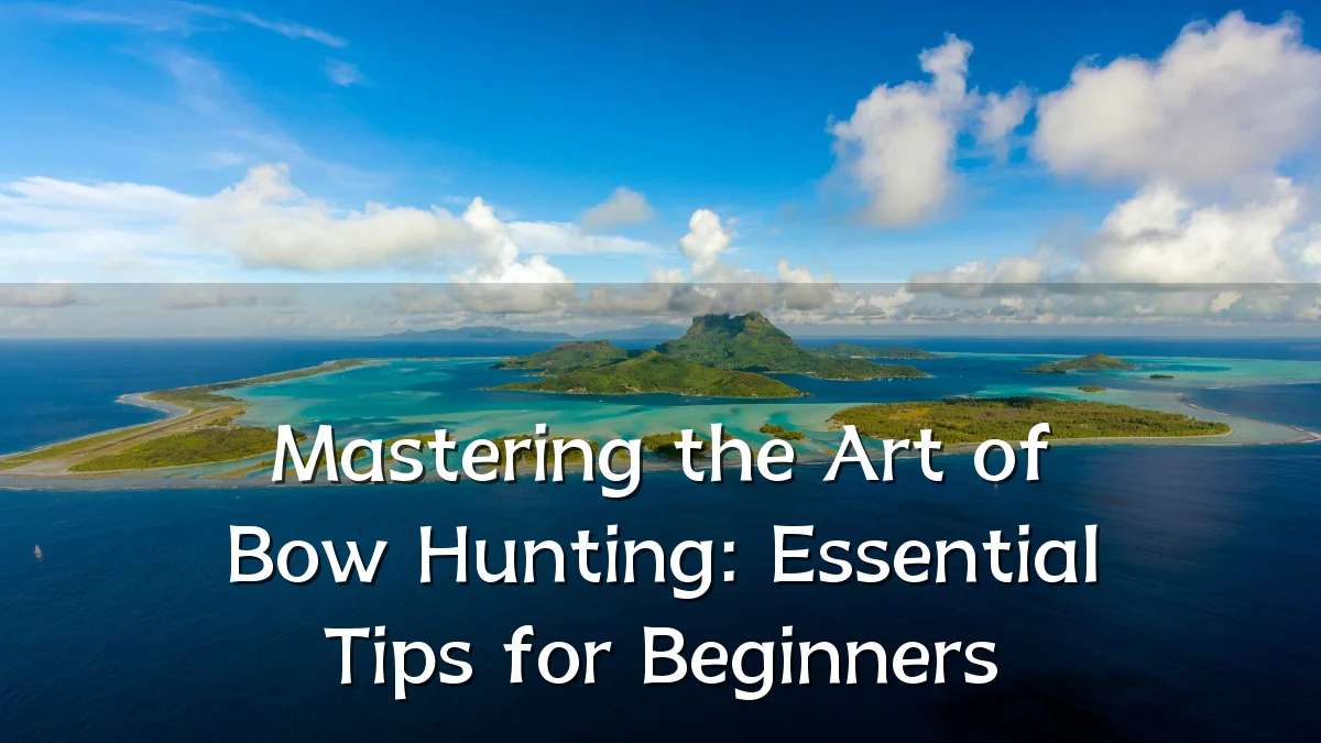 Mastering the Art of Bow Hunting: Essential Tips for Beginners
