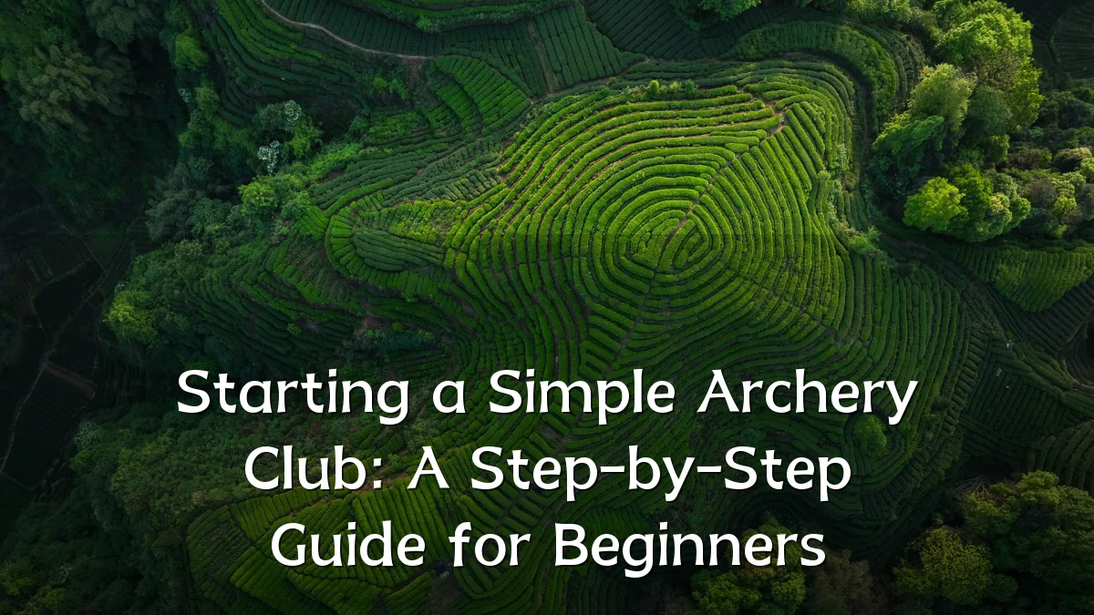 Starting a Simple Archery Club: A Step-by-Step Guide for Beginners