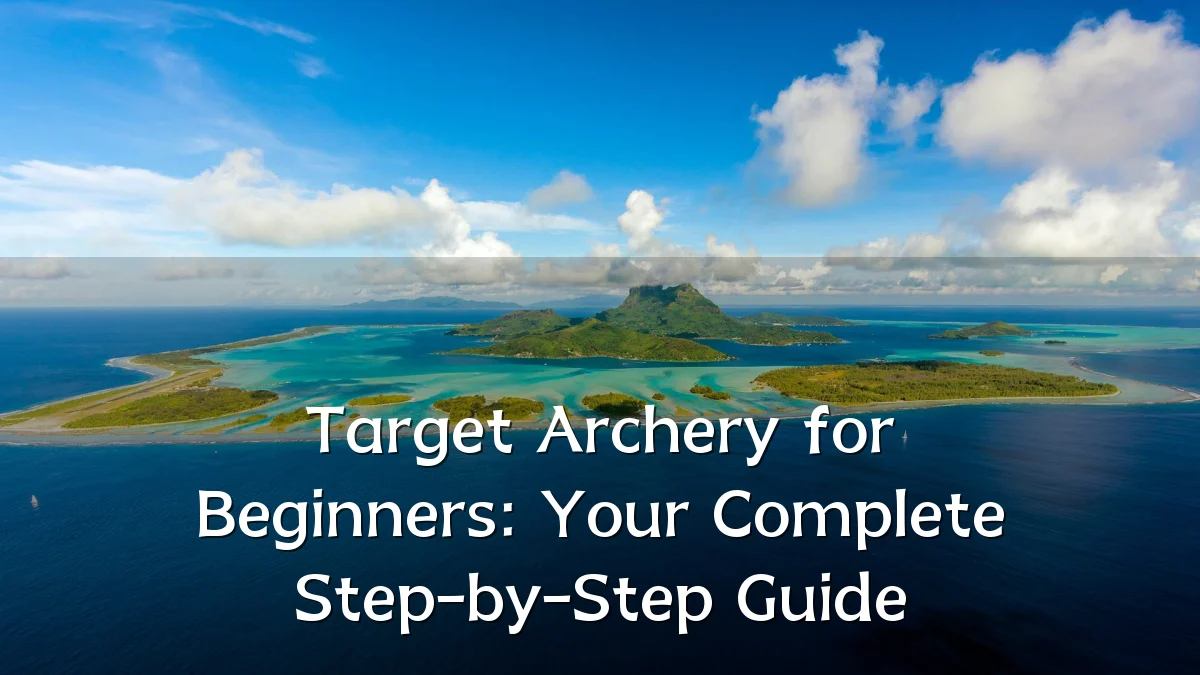 Target Archery for Beginners: Your Complete Step-by-Step Guide