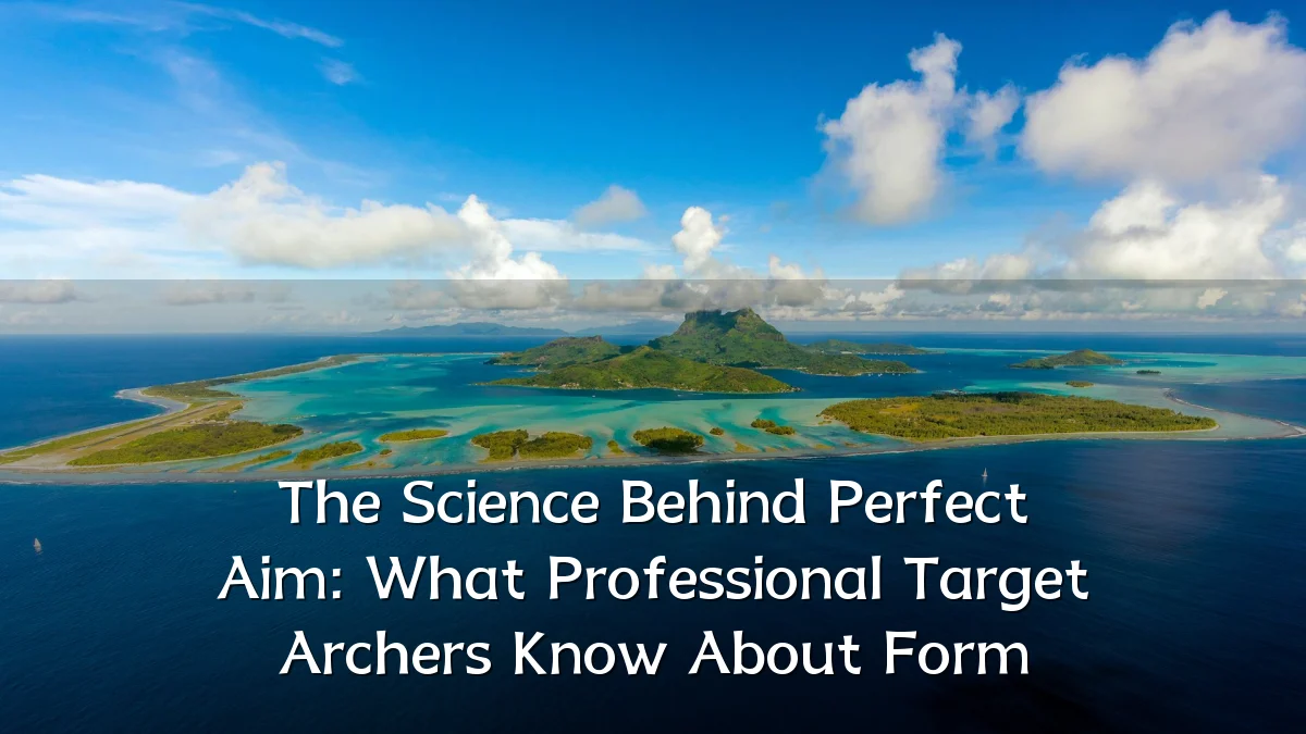 The Science Behind Perfect Aim: What Professional Target Archers Know About Form