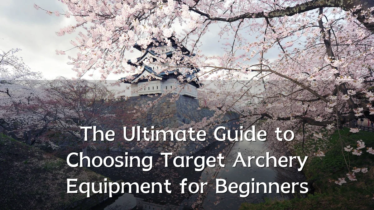 The Ultimate Guide to Choosing Target Archery Equipment for Beginners