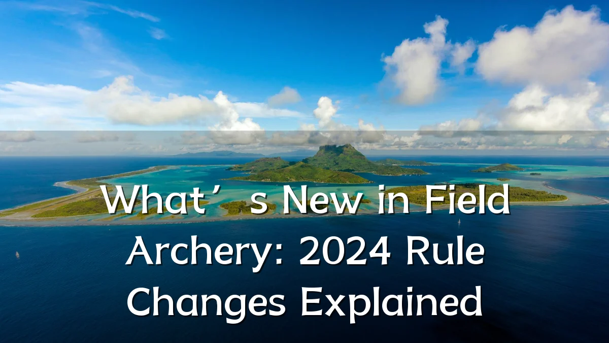 What’s New in Field Archery: 2024 Rule Changes Explained