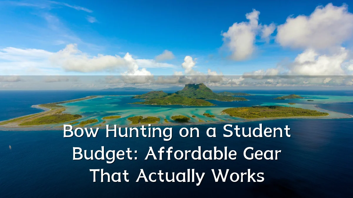Bow Hunting on a Student Budget: Affordable Gear That Actually Works