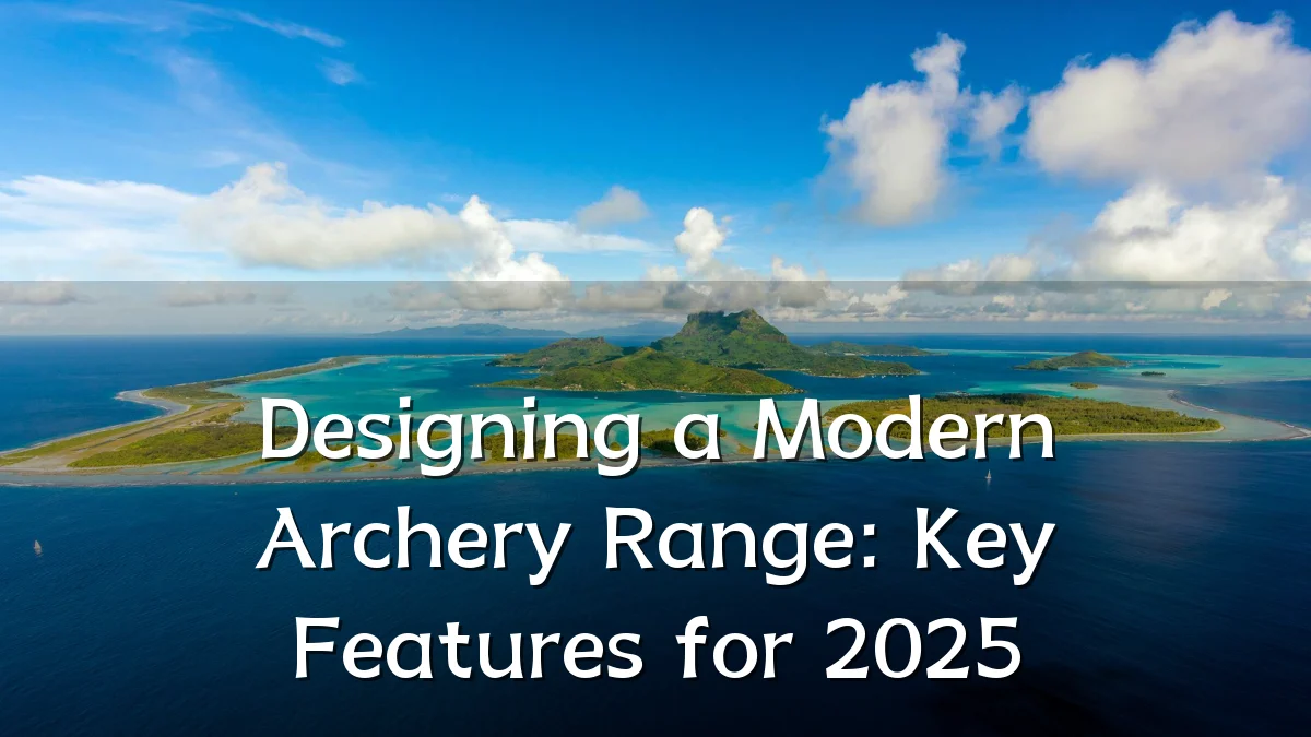 Designing a Modern Archery Range: Key Features for 2025