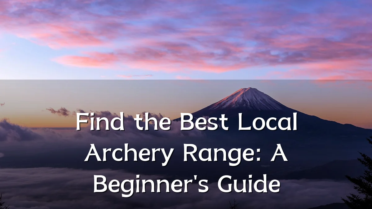 Find the Best Local Archery Range: A Beginner's Guide