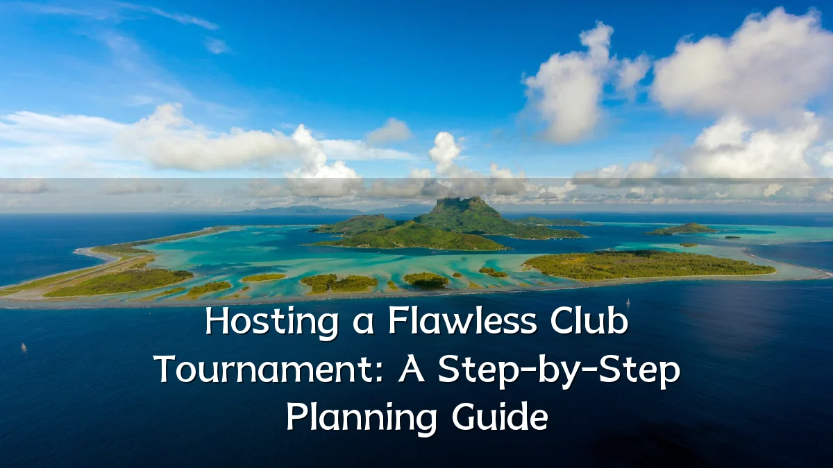 Hosting a Flawless Club Tournament: A Step-by-Step Planning Guide