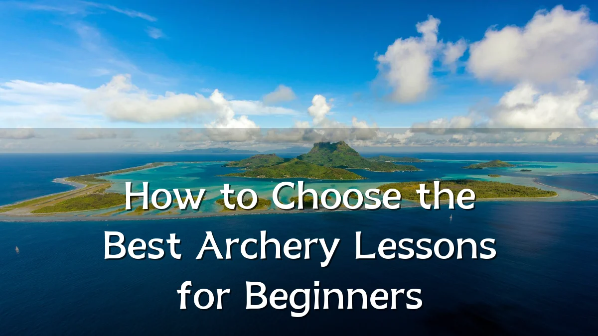 How to Choose the Best Archery Lessons for Beginners