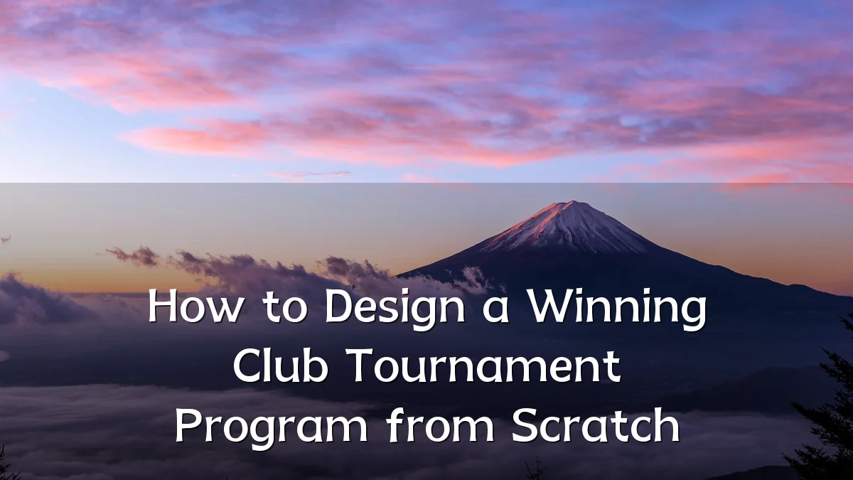 How to Design a Winning Club Tournament Program from Scratch