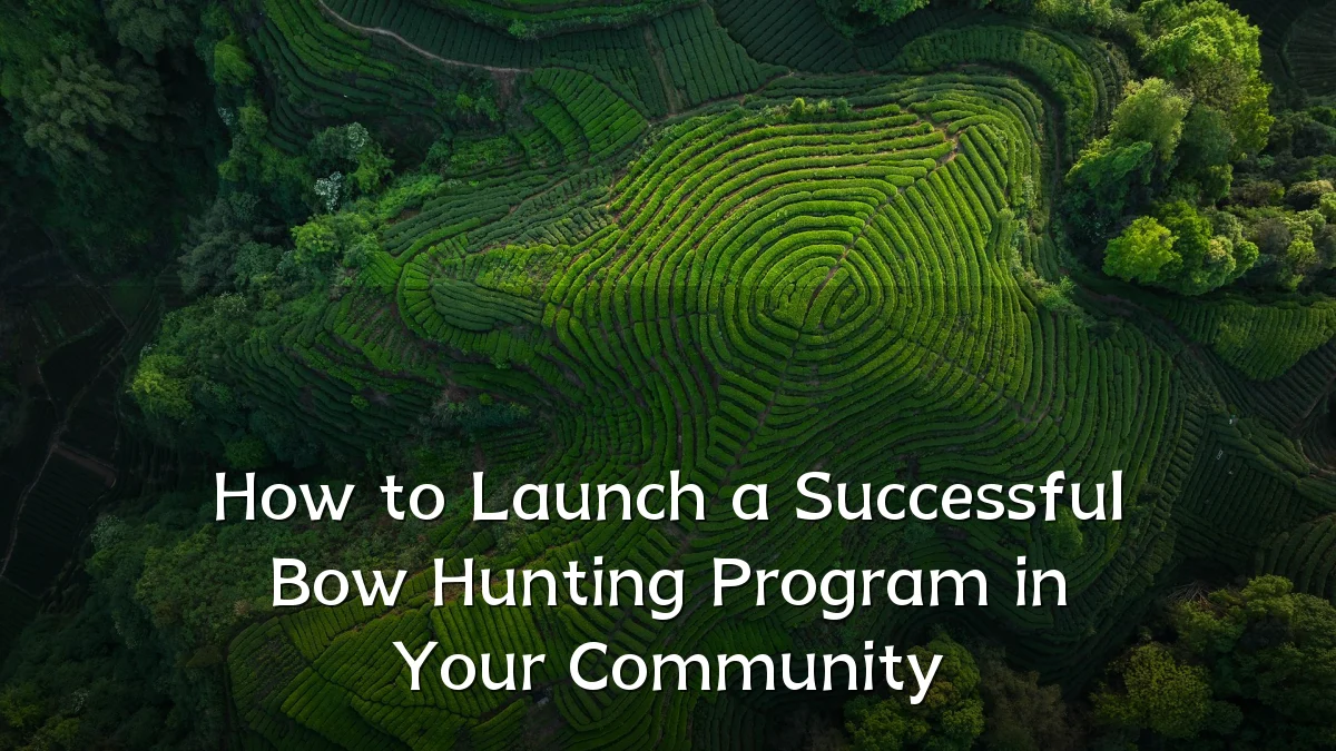 How to Launch a Successful Bow Hunting Program in Your Community