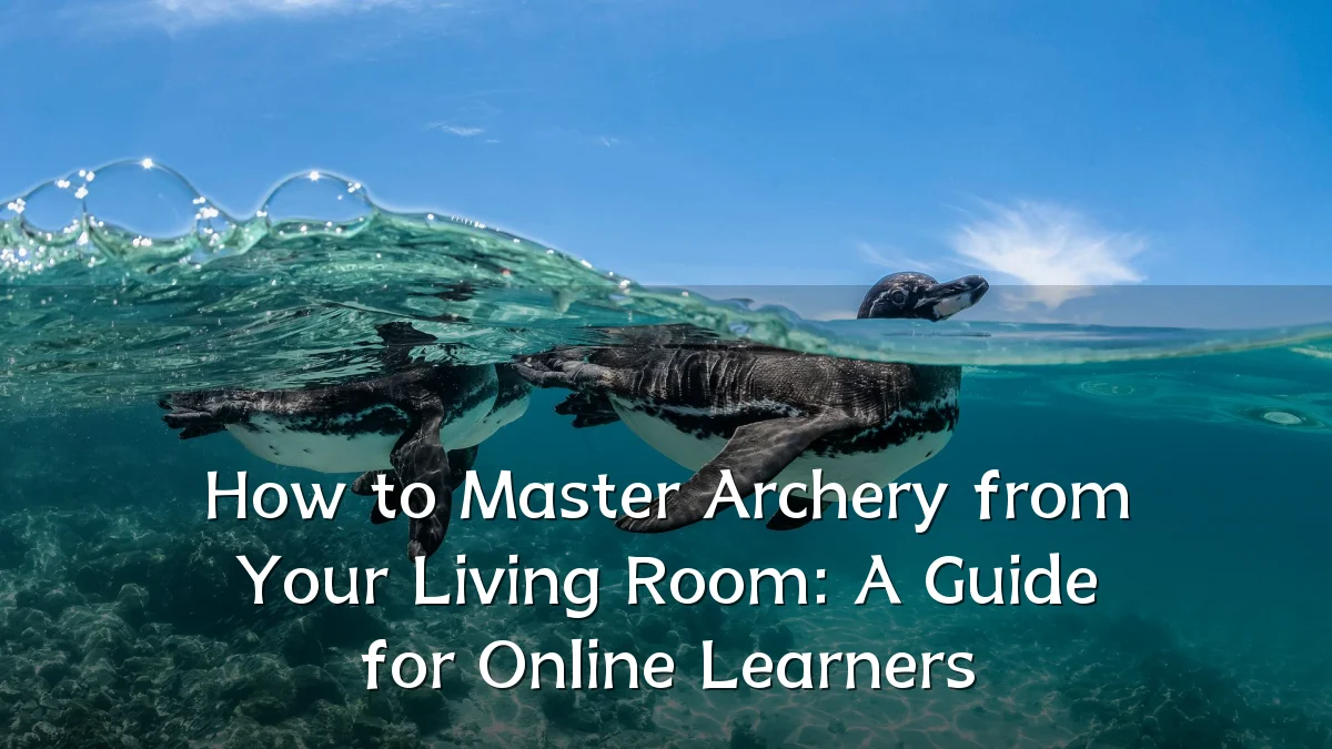 How to Master Archery from Your Living Room: A Guide for Online Learners