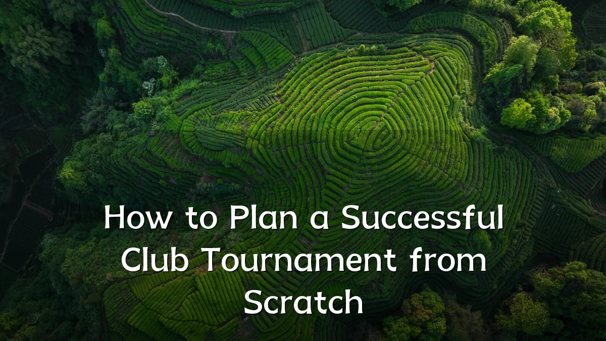 How to Plan a Successful Club Tournament from Scratch