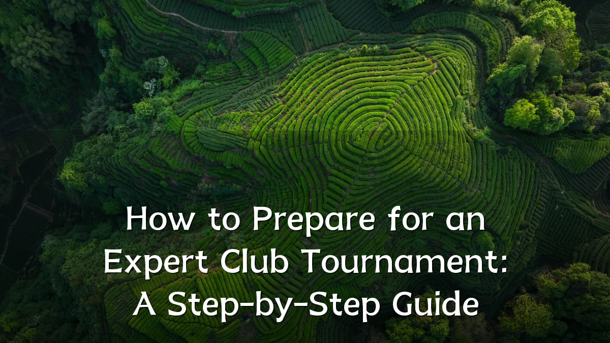 How to Prepare for an Expert Club Tournament: A Step-by-Step Guide