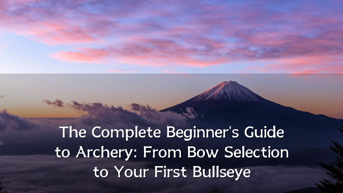 The Complete Beginner's Guide to Archery: From Bow Selection to Your First Bullseye