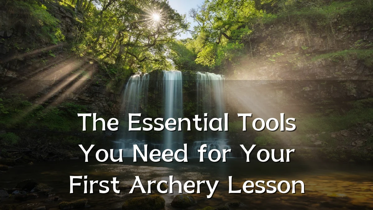 The Essential Tools You Need for Your First Archery Lesson