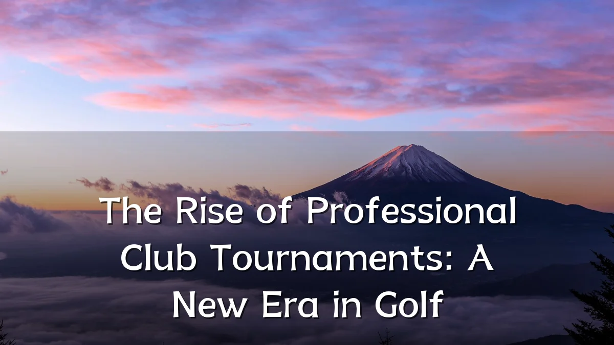 The Rise of Professional Club Tournaments: A New Era in Golf
