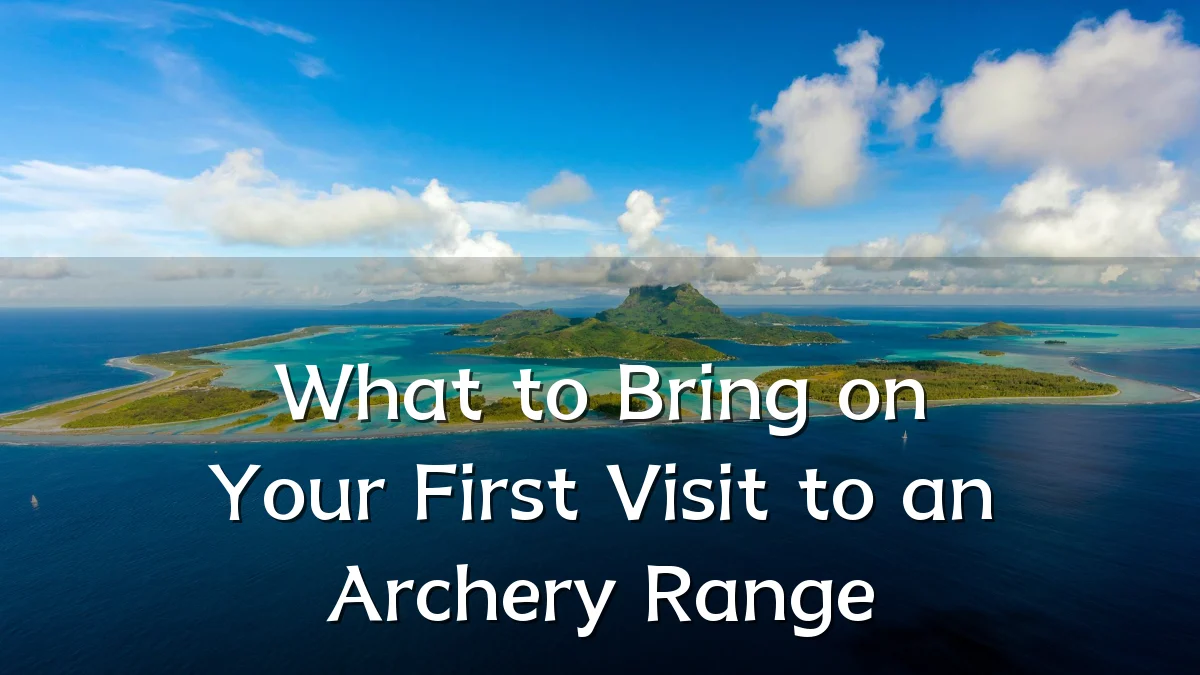 What to Bring on Your First Visit to an Archery Range